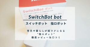 SwitchBot ボット 口コミ｜育児や暮らしが超ラクになる“指ロボット”徹底レビュー